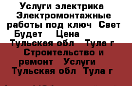 Услуги электрика. Электромонтажные работы под ключ. Свет Будет. › Цена ­ 1 000 - Тульская обл., Тула г. Строительство и ремонт » Услуги   . Тульская обл.,Тула г.